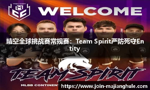 晴空全球挑战赛常规赛：Team Spirit严防死守Entity